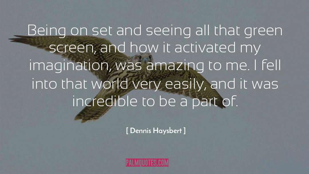 Dennis Haysbert Quotes: Being on set and seeing