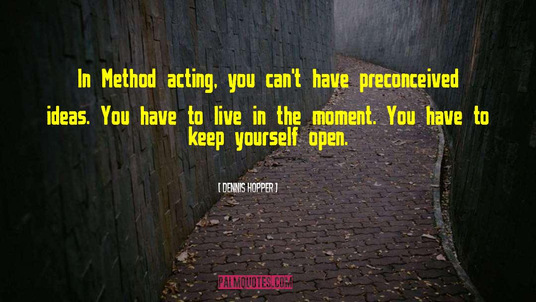 Dennis Hopper Quotes: In Method acting, you can't