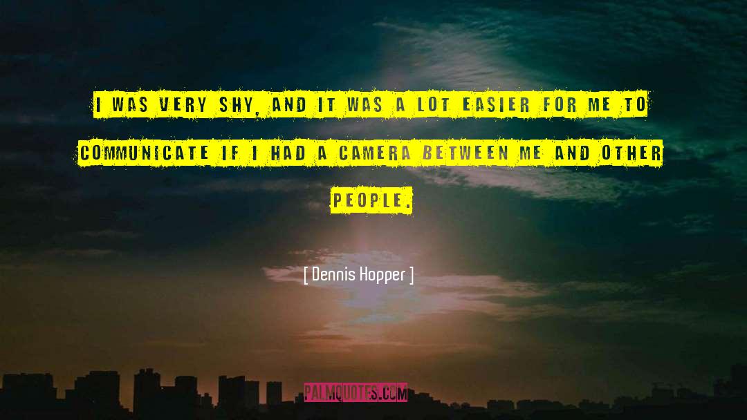 Dennis Hopper Quotes: I was very shy, and