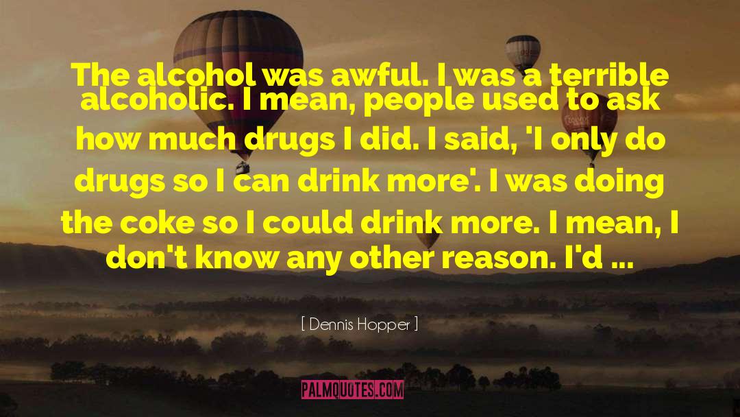Dennis Hopper Quotes: The alcohol was awful. I