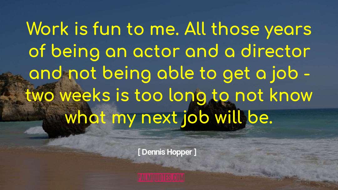 Dennis Hopper Quotes: Work is fun to me.