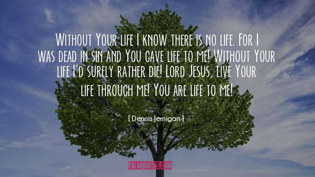 Dennis Jernigan Quotes: Without Your life I know