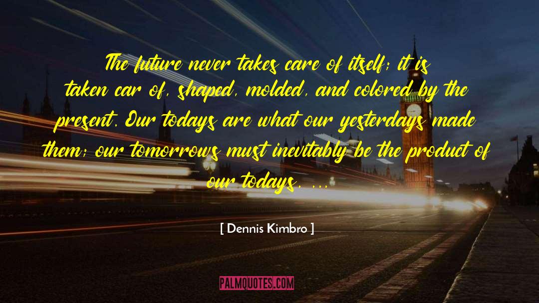 Dennis Kimbro Quotes: The future never takes care