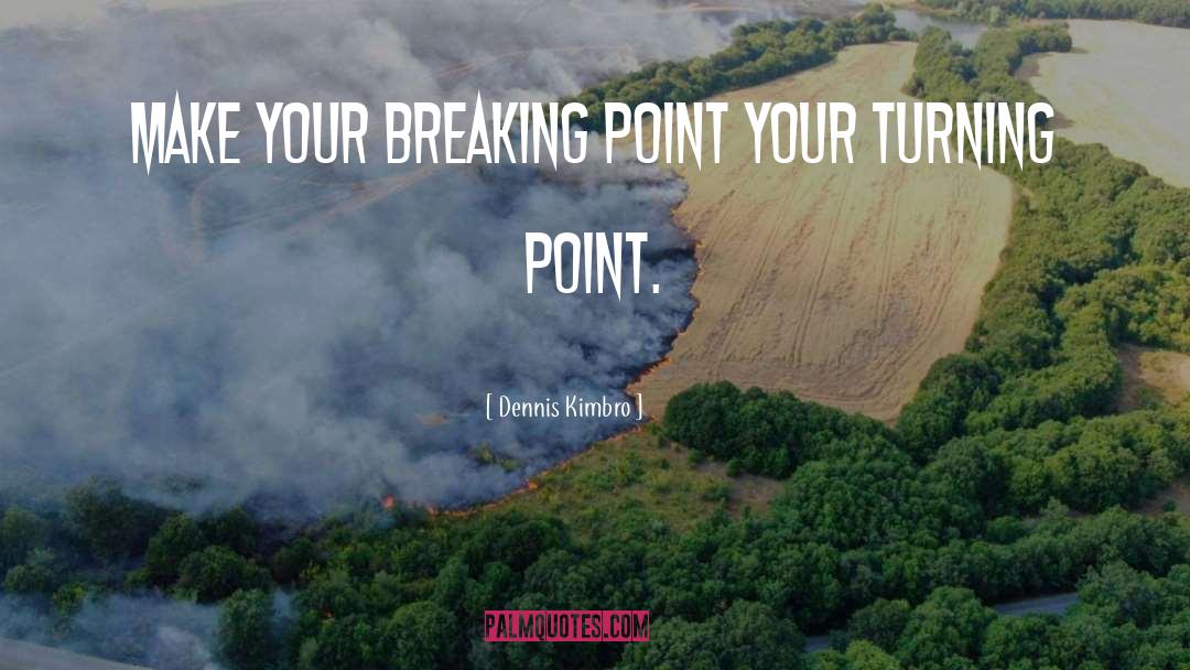 Dennis Kimbro Quotes: Make your breaking point your