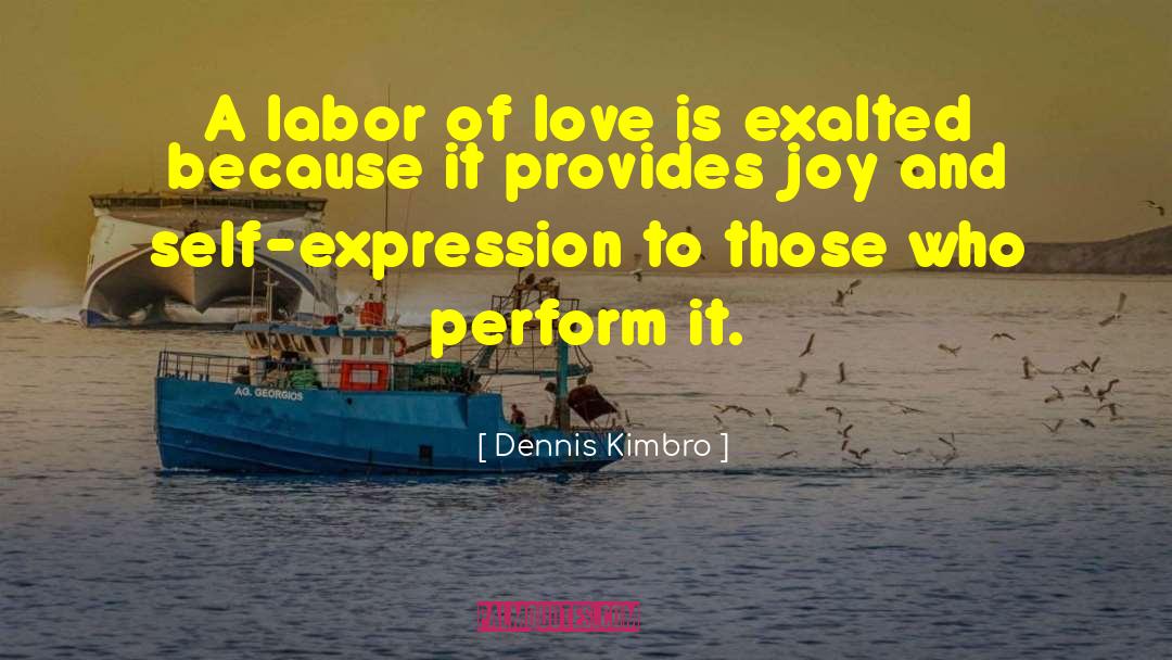 Dennis Kimbro Quotes: A labor of love is