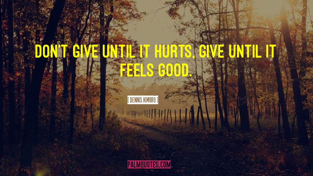 Dennis Kimbro Quotes: Don't give until it hurts,