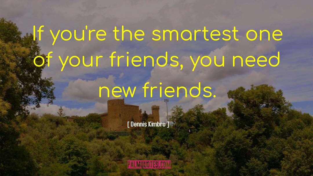 Dennis Kimbro Quotes: If you're the smartest one