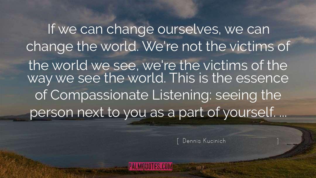 Dennis Kucinich Quotes: If we can change ourselves,