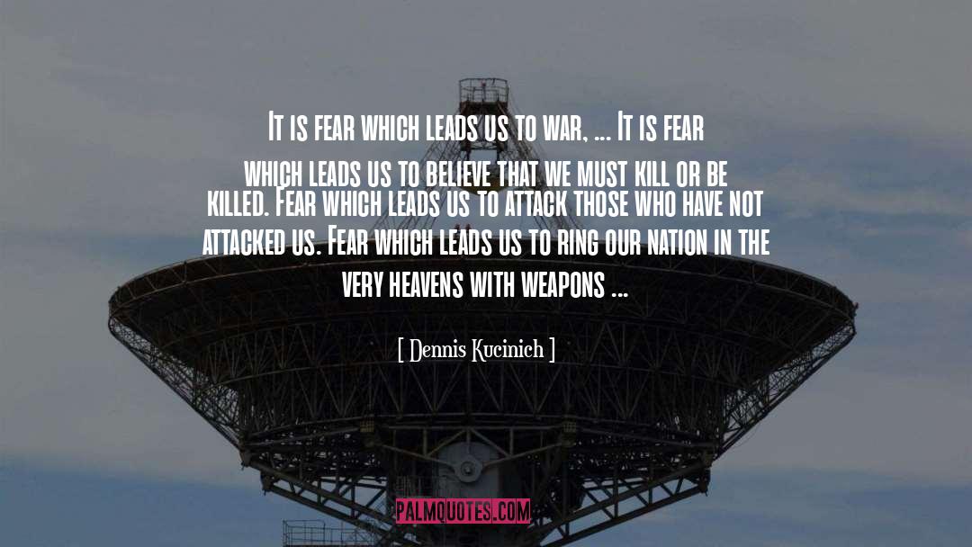 Dennis Kucinich Quotes: It is fear which leads