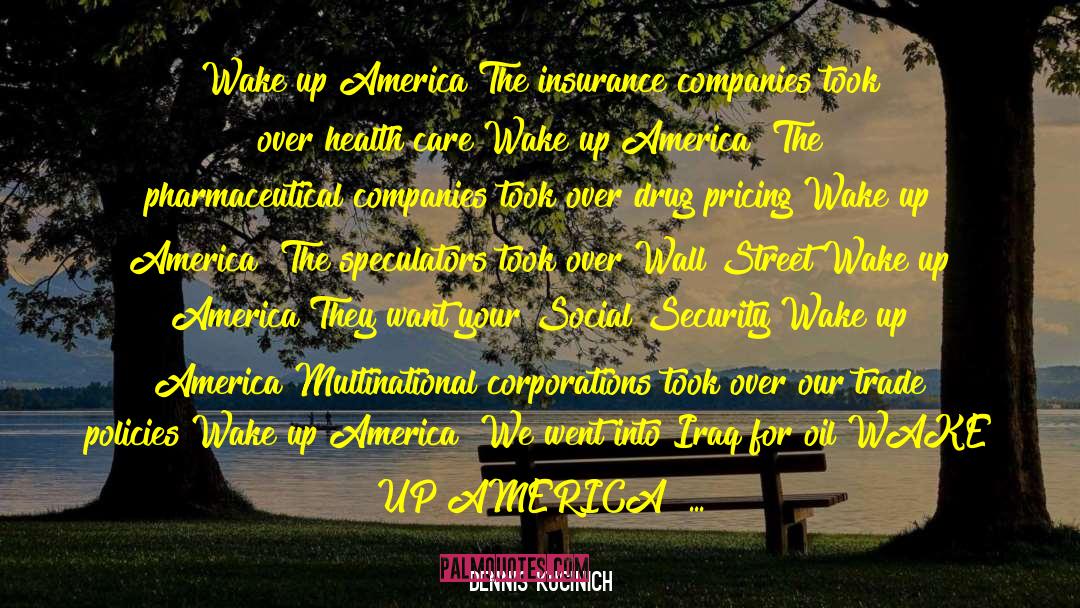 Dennis Kucinich Quotes: Wake up America!<br>The insurance companies