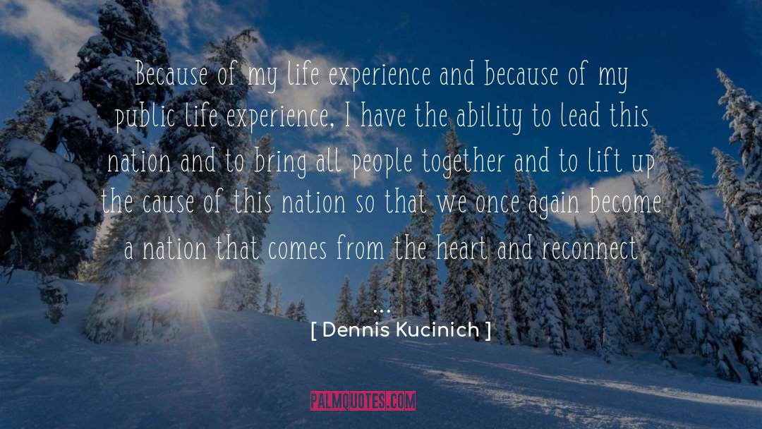 Dennis Kucinich Quotes: Because of my life experience