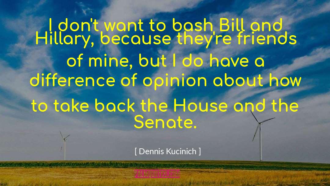 Dennis Kucinich Quotes: I don't want to bash