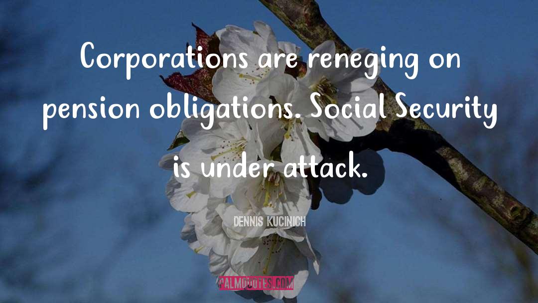 Dennis Kucinich Quotes: Corporations are reneging on pension