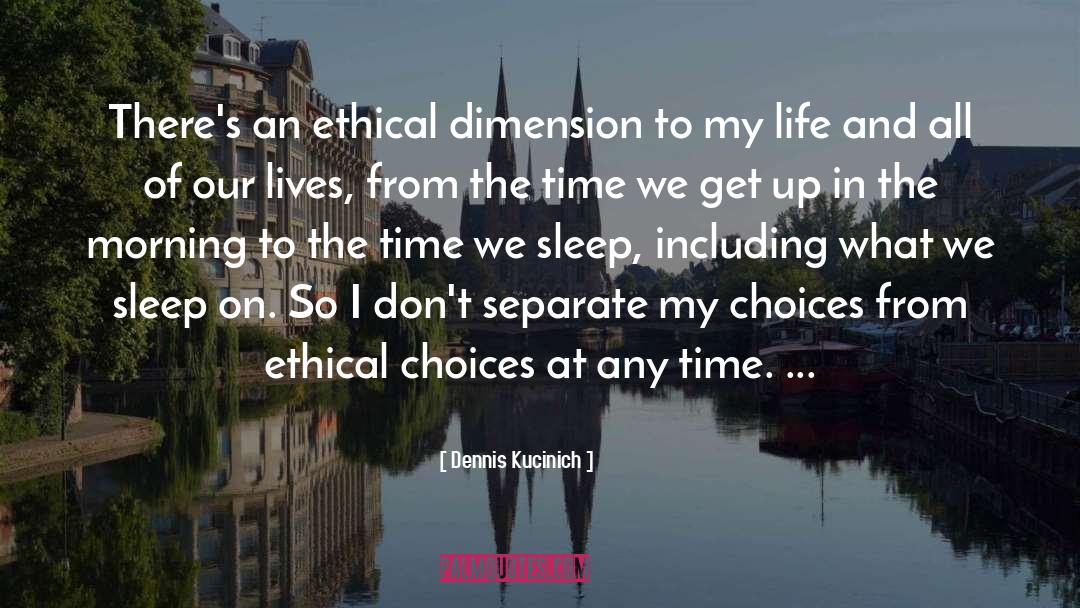 Dennis Kucinich Quotes: There's an ethical dimension to