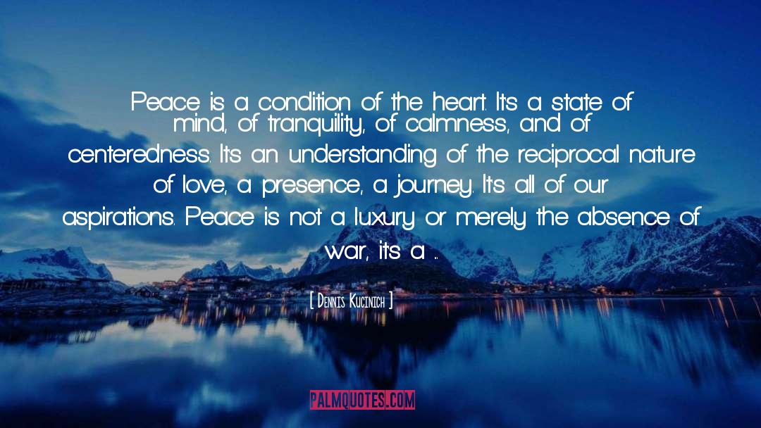 Dennis Kucinich Quotes: Peace is a condition of