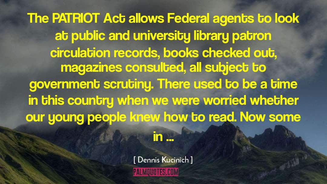 Dennis Kucinich Quotes: The PATRIOT Act allows Federal