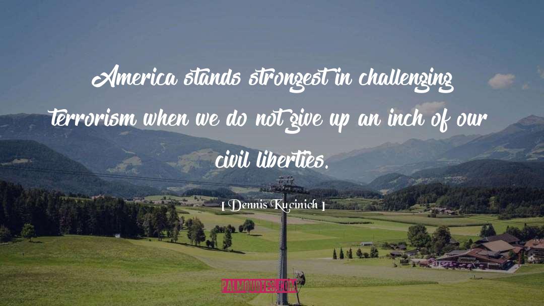 Dennis Kucinich Quotes: America stands strongest in challenging