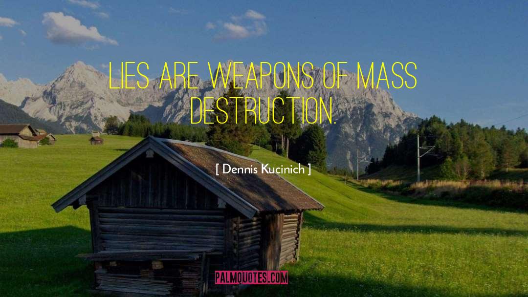 Dennis Kucinich Quotes: Lies are weapons of mass