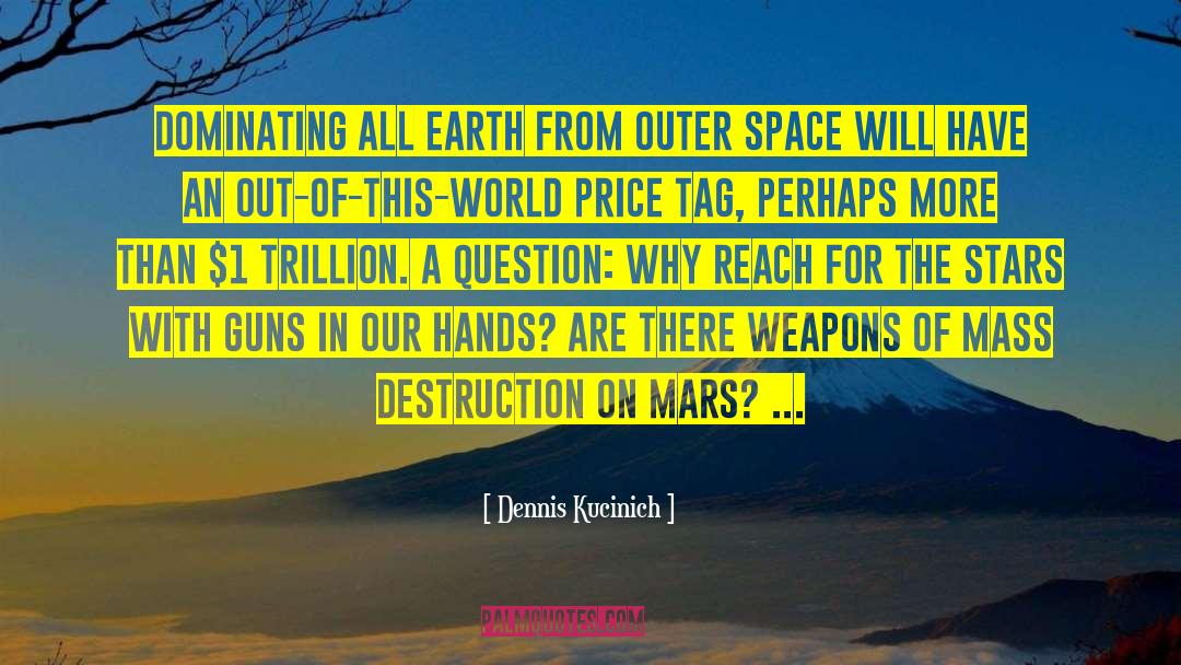 Dennis Kucinich Quotes: Dominating all earth from outer
