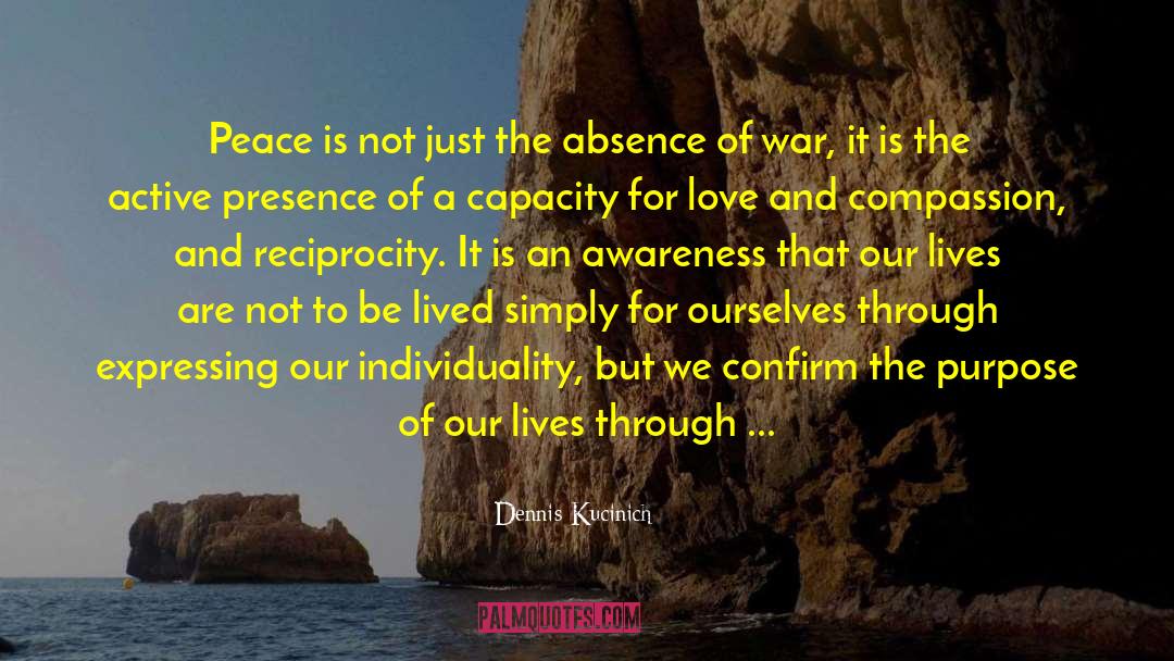 Dennis Kucinich Quotes: Peace is not just the