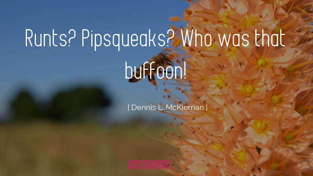 Dennis L. McKiernan Quotes: Runts? Pipsqueaks? Who was that