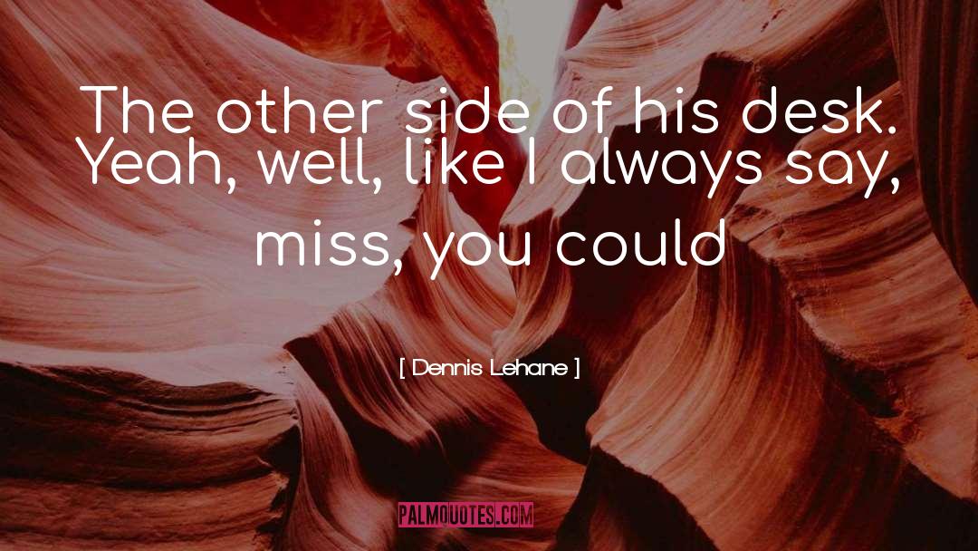 Dennis Lehane Quotes: The other side of his