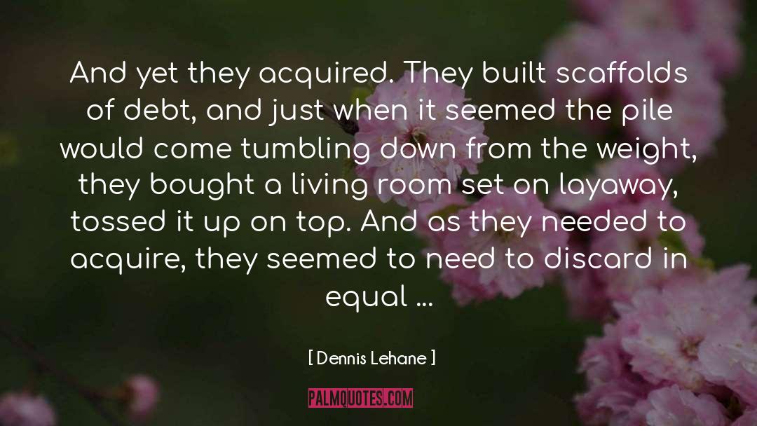 Dennis Lehane Quotes: And yet they acquired. They