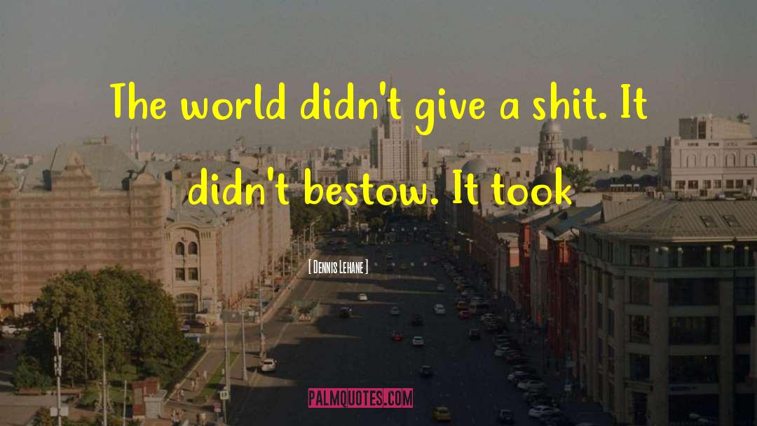 Dennis Lehane Quotes: The world didn't give a