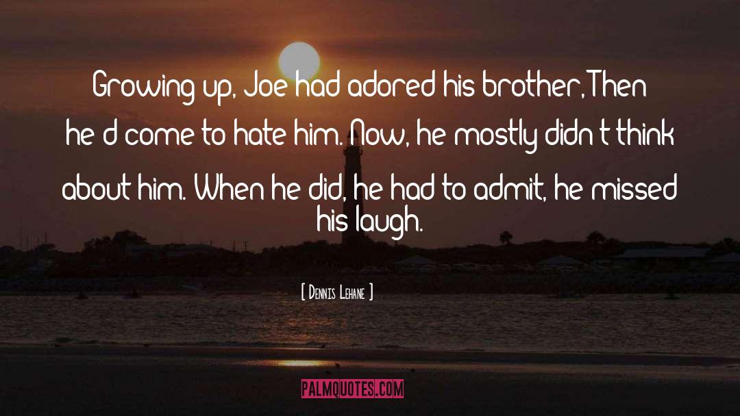 Dennis Lehane Quotes: Growing up, Joe had adored