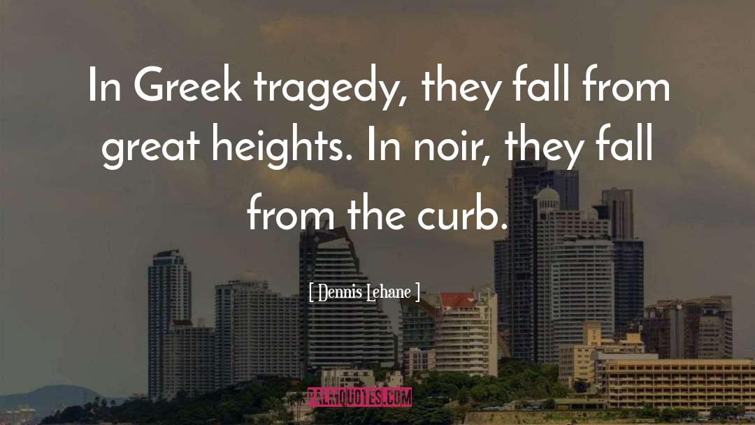 Dennis Lehane Quotes: In Greek tragedy, they fall