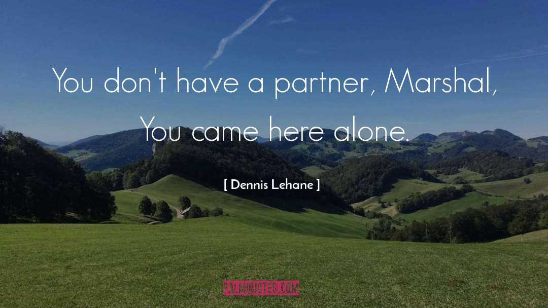 Dennis Lehane Quotes: You don't have a partner,