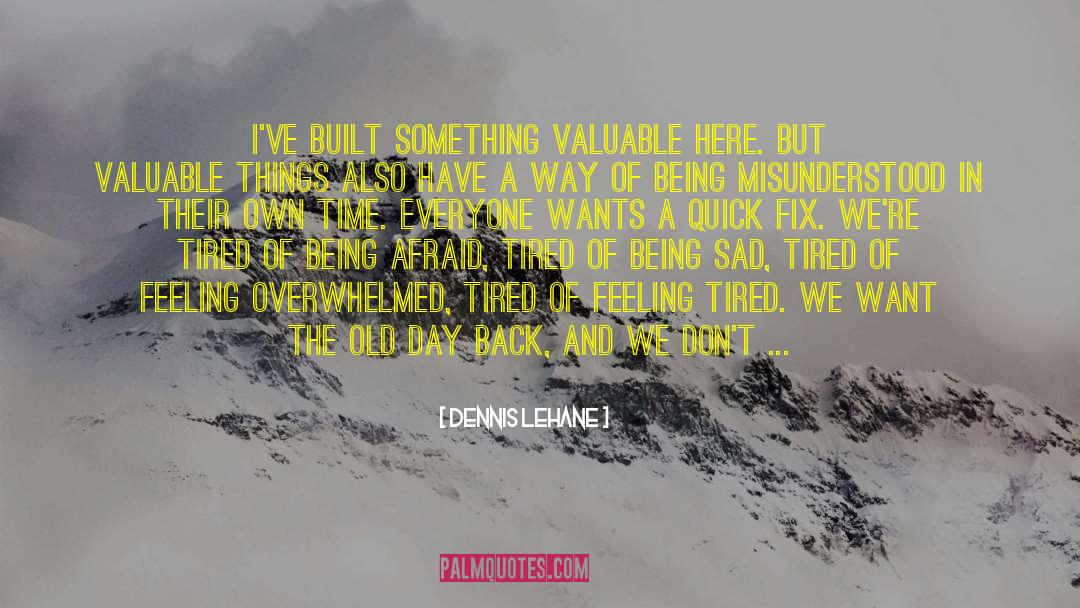 Dennis Lehane Quotes: I've built something valuable here.