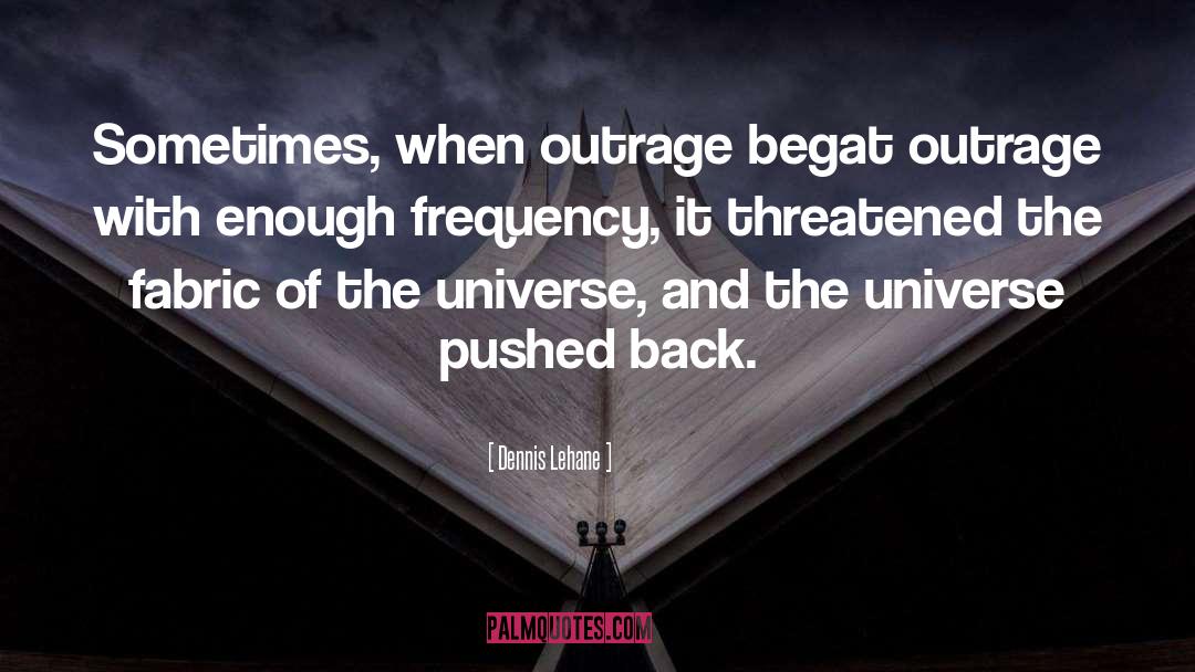 Dennis Lehane Quotes: Sometimes, when outrage begat outrage