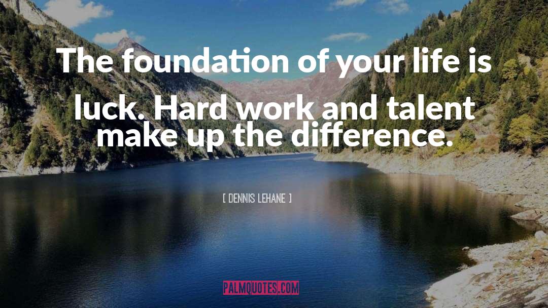 Dennis Lehane Quotes: The foundation of your life