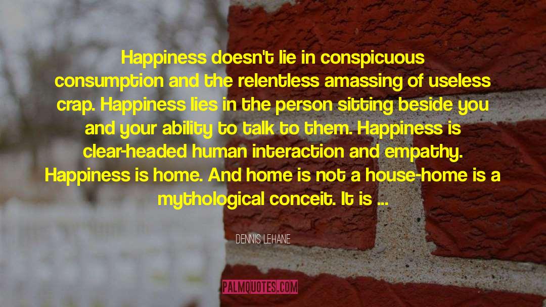 Dennis Lehane Quotes: Happiness doesn't lie in conspicuous