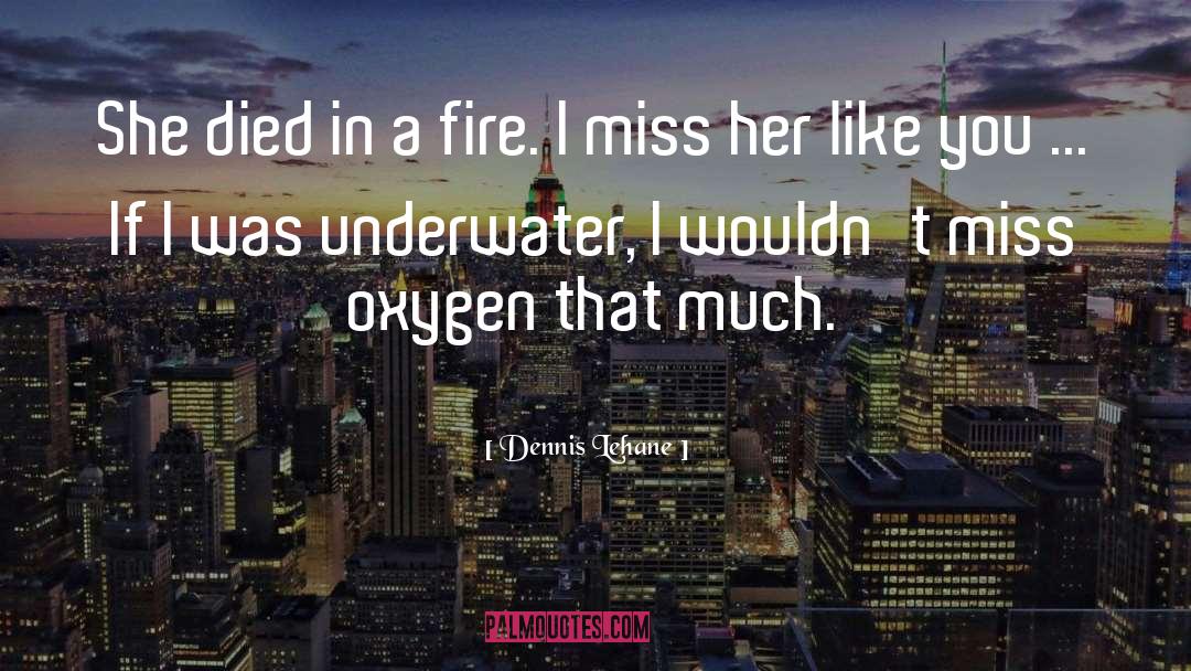 Dennis Lehane Quotes: She died in a fire.