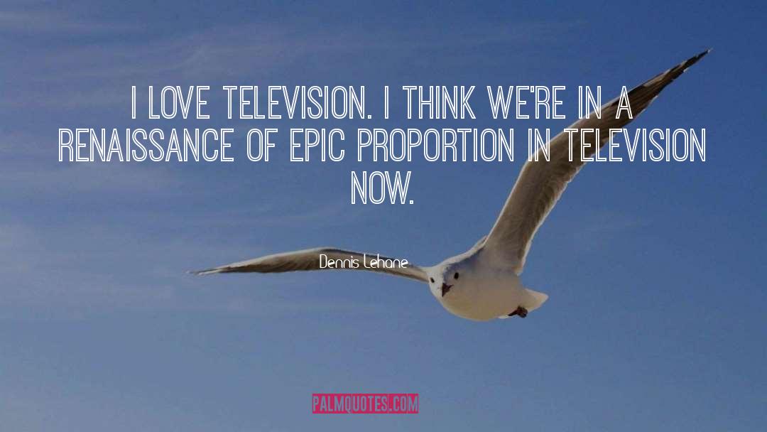 Dennis Lehane Quotes: I love television. I think