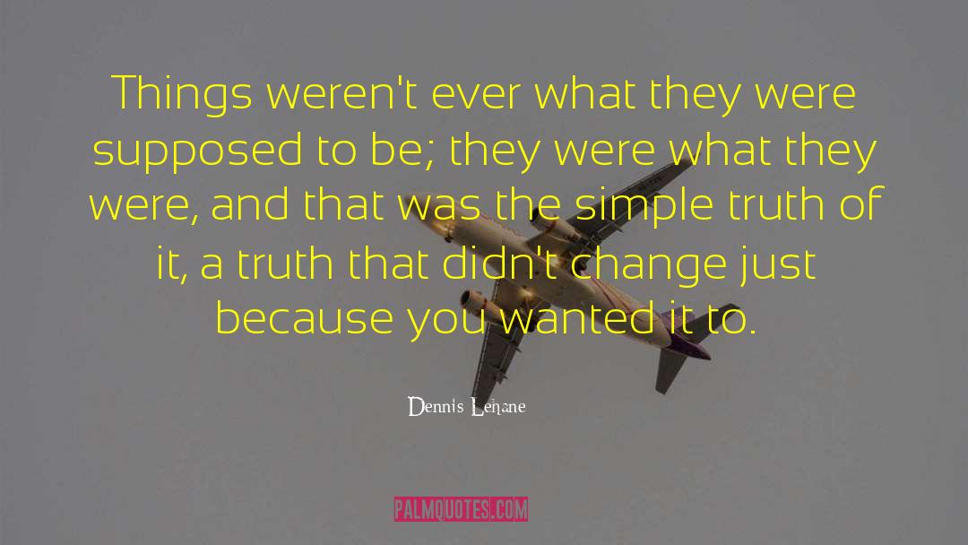 Dennis Lehane Quotes: Things weren't ever what they