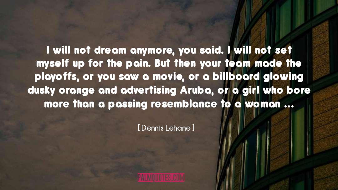 Dennis Lehane Quotes: I will not dream anymore,