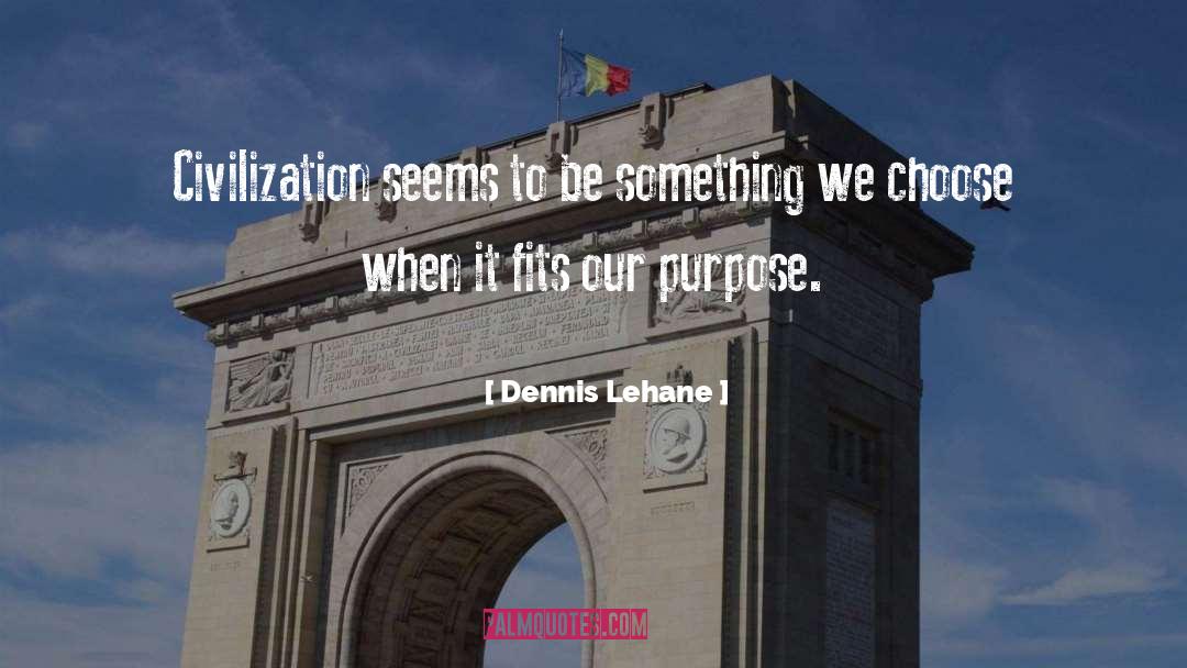 Dennis Lehane Quotes: Civilization seems to be something
