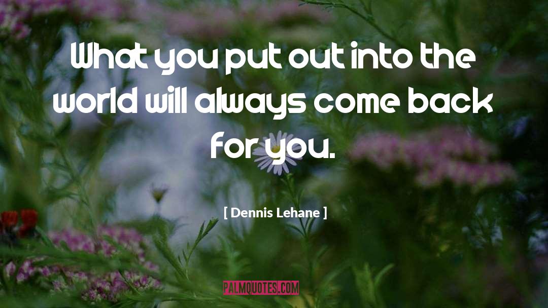 Dennis Lehane Quotes: What you put out into