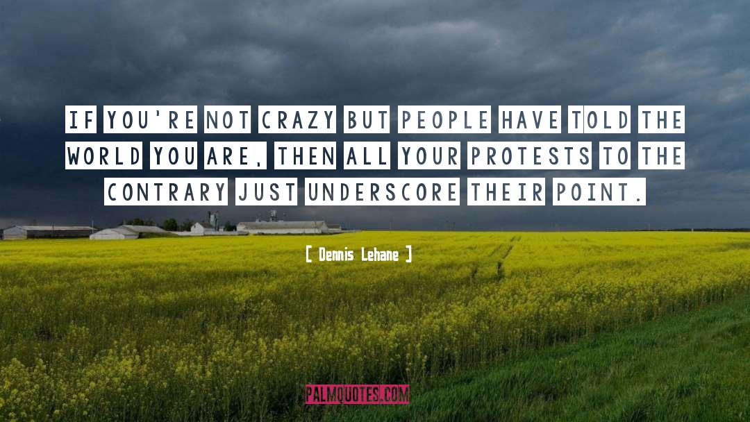 Dennis Lehane Quotes: If you're not crazy but