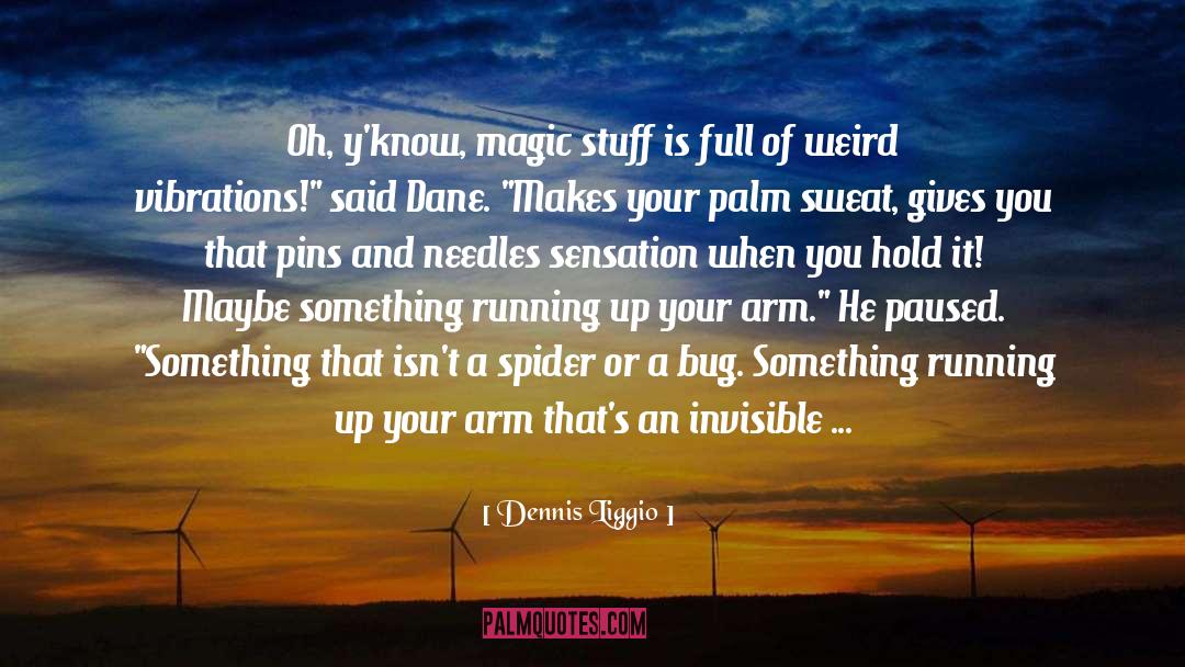 Dennis Liggio Quotes: Oh, y'know, magic stuff is