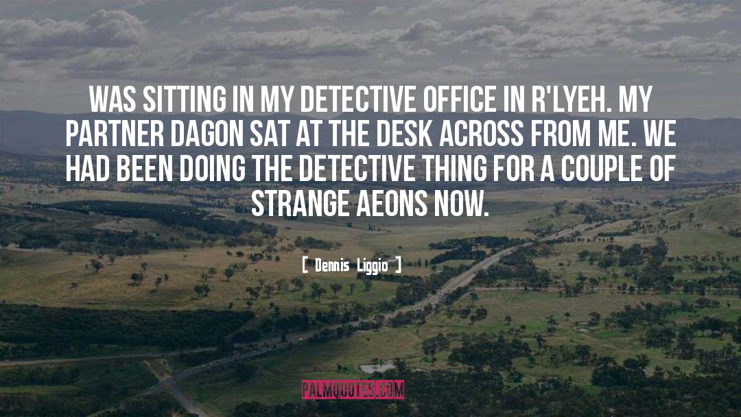 Dennis Liggio Quotes: was sitting in my detective