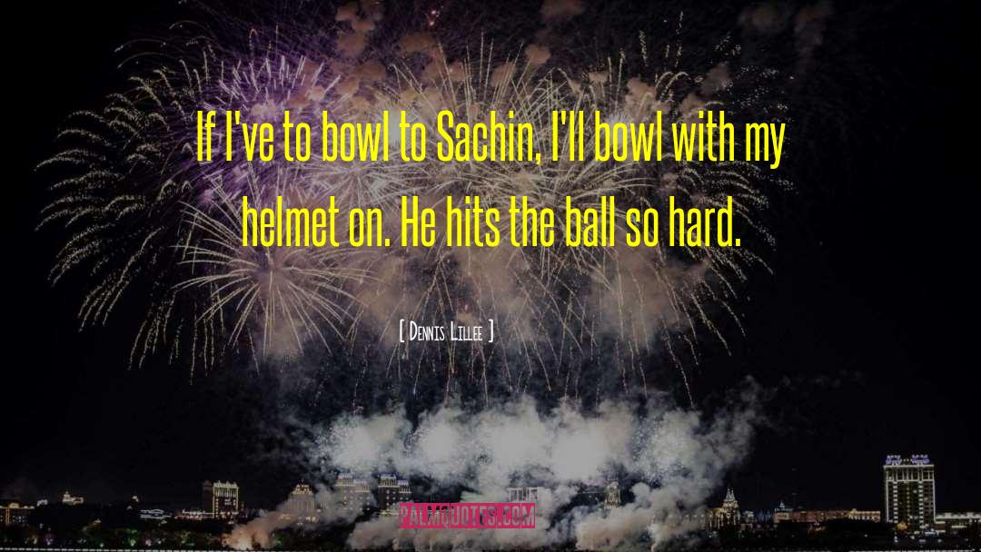 Dennis Lillee Quotes: If I've to bowl to
