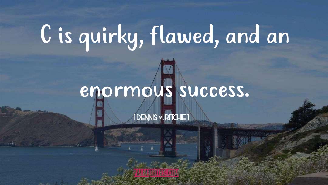 Dennis M. Ritchie Quotes: C is quirky, flawed, and