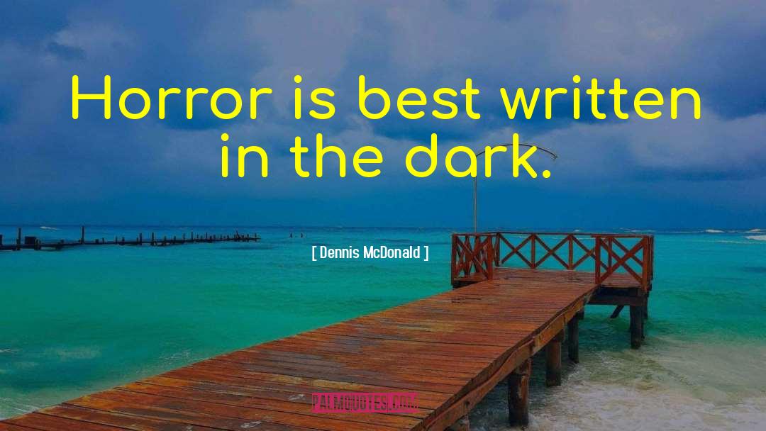 Dennis McDonald Quotes: Horror is best written in
