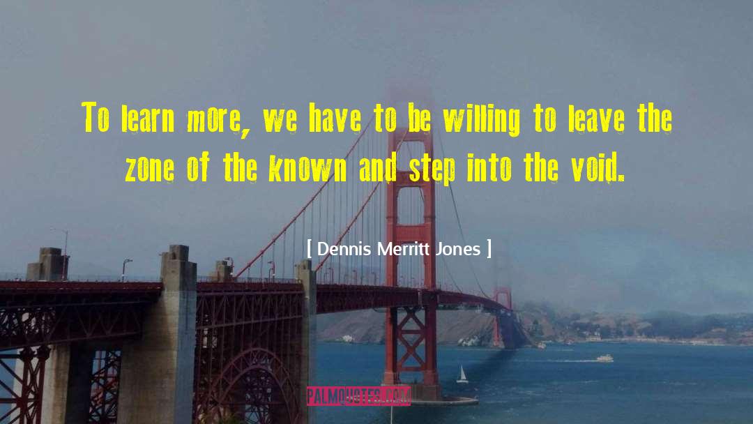 Dennis Merritt Jones Quotes: To learn more, we have