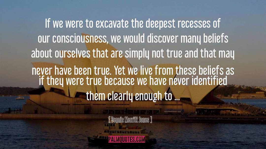 Dennis Merritt Jones Quotes: If we were to excavate