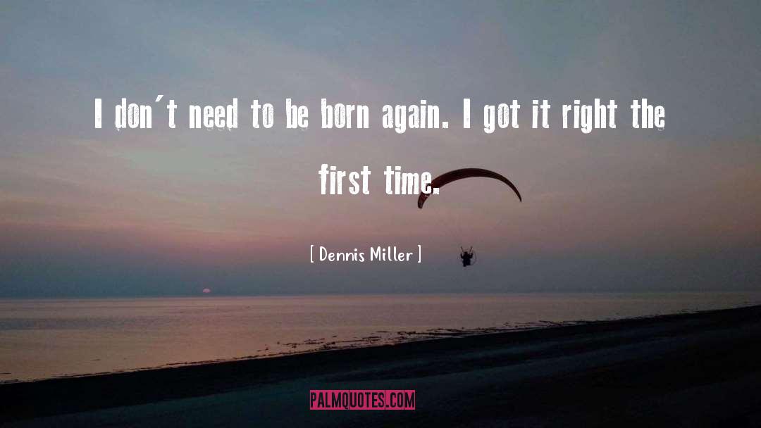 Dennis Miller Quotes: I don't need to be